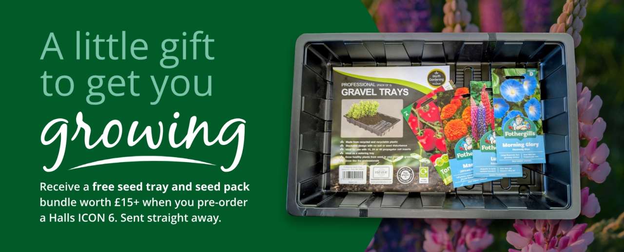 A little gift to get you growing: Receive a free seed tray and seed pack  bundle worth £15+ when you pre-order  a Halls ICON 6. Sent straight away.